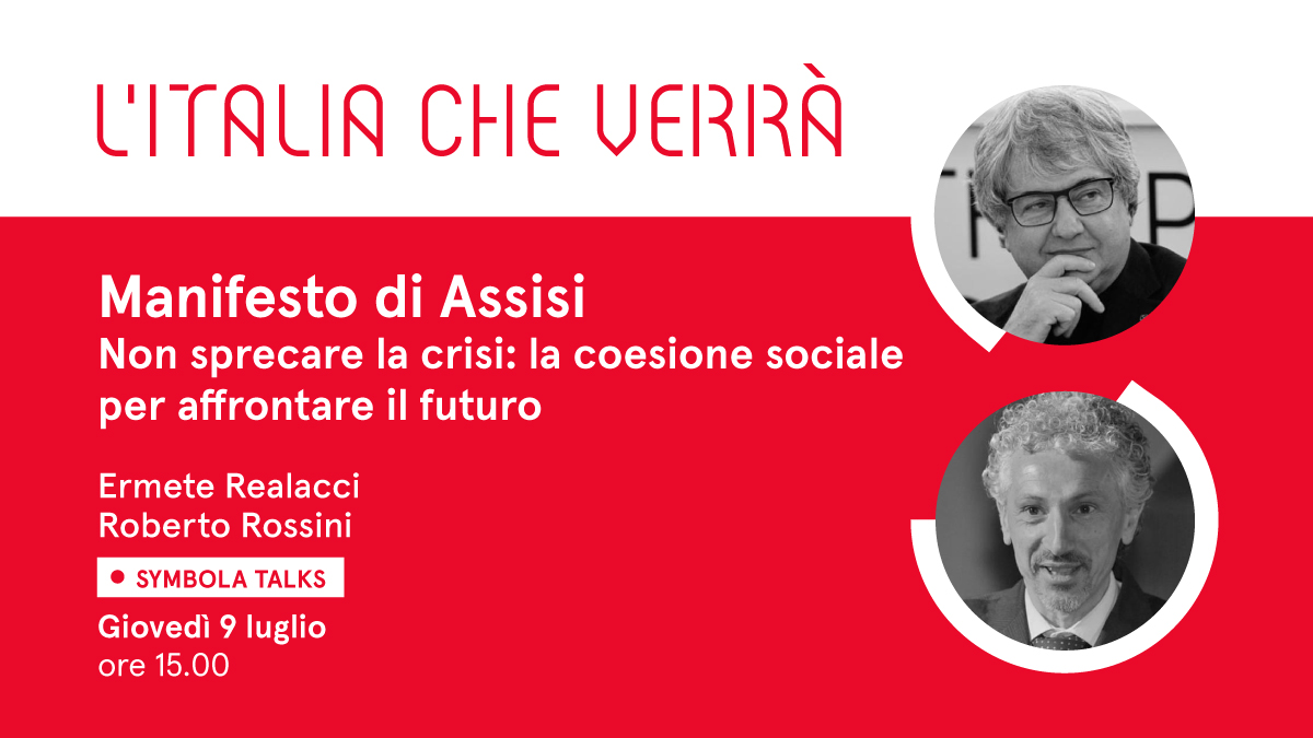 VIDEO – “Manifesto di Assisi – Non sprecare la crisi: la coesione sociale per affrontare il futuro”. Al Symbola Talk “L’Italia che verrà” di giovedì 9 luglio l’ospite è Roberto Rossini